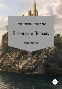 Легенды о Первых. Часть1. Максимус