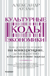 Культурные коды экономики. Как ценности влияют на конкуренцию, демократию и благосостояние народа
