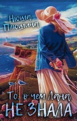 То, о чём Лана не знала (СИ)