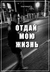 Отдай мою жизнь (СИ)
