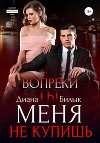 Вопреки, или Ты меня не купишь (СИ)