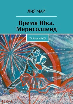 Время Юка. Мерисолленд. Тайна круга (СИ)