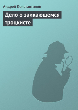 Дело о заикающемся троцкисте (Агентство 'Золотая пуля' - Сборник новелл)