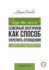 Иди ты лесом! Семейный экотуризм как способ укрепить отношения с детьми-подростками