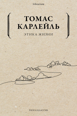 Книга "Этика Жизни" - Карлейль Томас - Читать Онлайн - Скачать Fb2.