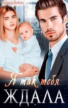 Я так тебя ждала (СИ)