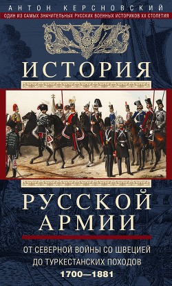 История русской армии. Том 1. От Северной войны со Швецией до Туркестанских походов. 1700—1881