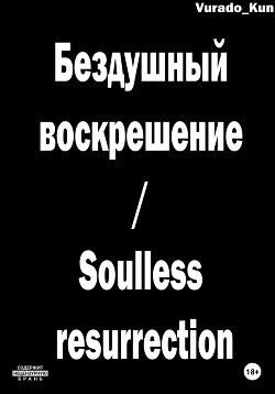 Бездушный воскрешение / Soulless resurrection