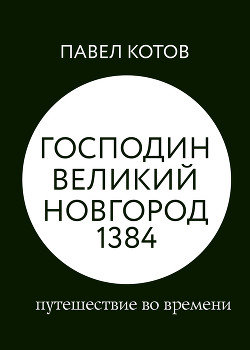 Господин Великий Новгород 1384: путешествие во времени