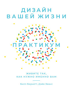 Дизайн вашей жизни: Живите так, как нужно именно вам. Практикум