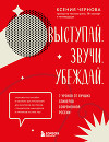 Выступай. Звучи. Убеждай. 7 уроков от лучших спикеров современной России
