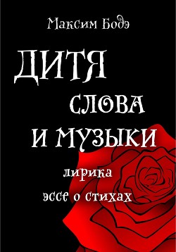 Книга "Дитя Слова И Музыки. Лирика. Эссе О Стихах" - Бодэ Максим.