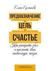 Предназначение. Цель. Счастье. Как раскрыть себя и прожить свою настоящую жизнь