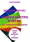 Женский фитнес. Худеем быстро и легко без тренажерного зала