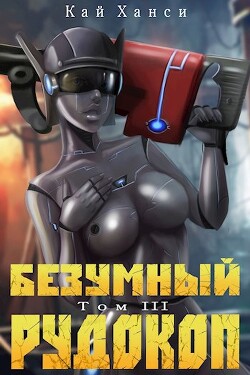 Безумный Рудокоп. Том III (СИ)