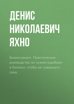 Бизнесхакинг. Практическое руководство по чужим ошибкам в бизнесе, чтобы не совершать свои.