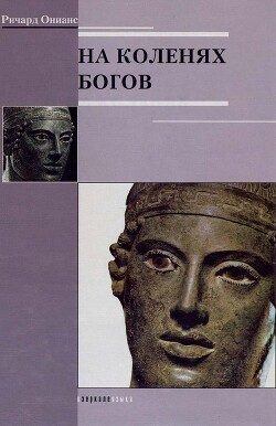 На коленях богов. Истоки европейской мысли о душе, разуме, теле, времени, мире и судьбе