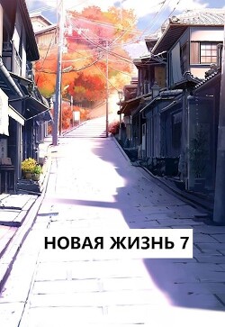 Новая жизнь 7 (СИ)