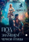 Под знаменем черной птицы. Книга 1