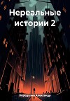 Нереальные истории 2