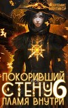 Покоривший СТЕНУ 6: Пламя внутри (СИ)