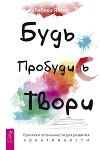 Будь. Пробудись. Твори. Практики осознанности для развития креативности