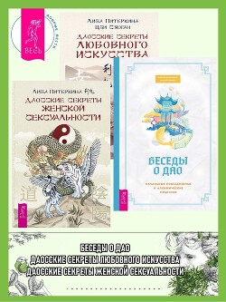 Беседы о Дао: Начальные, повседневные и алхимические практики. Даосские секреты женской сексуальности. Даосские секреты любовного искусства