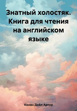 Знатный холостяк. Книга для чтения на английском языке