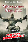 Черный рыцарь Артур Ярош. Книга 2. Спаситель приговорённых