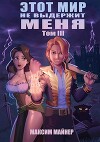 Этот мир не выдержит меня. Том 3 (СИ)