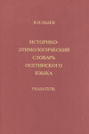 Историко-этимологический словарь осетинского языка. Указатель