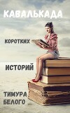 Кавалькада коротких историй Тимура Белого (СИ)