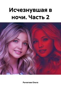 Книга "Исчезнувшая В Ночи. Часть 2" - Рычагова Ольга - Читать.