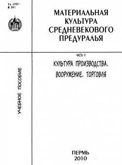 Материальная культура средневекового Предуралья. Часть 2. Культура производства, вооружение, торговля