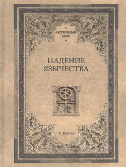 Падение язычества. Исследование последней религиозной борьбы на Западе в IV веке