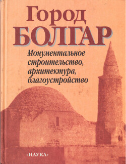 Город Болгар. Монументальное строительство, архитектура, благоустройство