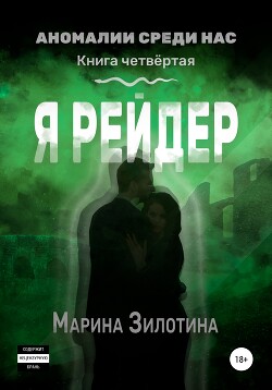 Аномалии среди нас. Я рейдер. Книга четвёртая