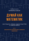 Саммари книги Барбары Оакли «Думай как математик. Как решать любые задачи быстрее и эффективнее»