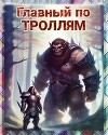 Главный по ТРОЛЛЯМ! (СИ)