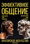 Эффективное общение. Ораторское искусство. Саморазвитие. Этика. Упражнения. Искусство спора. Конфликты