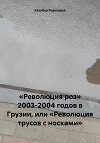 «Революция роз» 2003-2004 годов в Грузии, или «Революция трусов с носками»