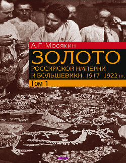 Золото Российской империи и большевики. 1917–1922 гг. Том 1