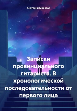 Записки провинциального гитариста. В хронологической последовательности от первого лица