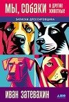 Мы, собаки и другие животные: Записки дрессировщика