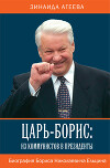 Царь-Борис: из коммунистов в президенты. Биография Бориса Николаевича Ельцина