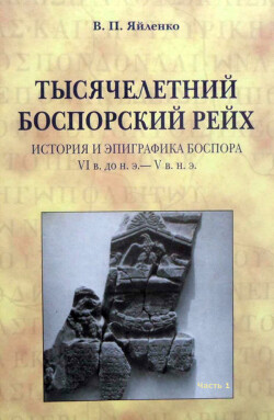 Тысячелетний боспорский рейх. История и эпиграфика Боспора VI в. до н.э. - V в. н.э. Часть 1