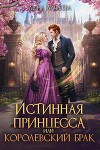 Истинная принцесса, или Королевский брак (СИ)