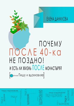 Почему после 40-ка не поздно! И есть ли жизнь после монастыря?