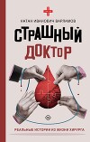 Страшный доктор. Реальные истории из жизни хирурга