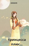 принцесса, плюс... (СИ)
